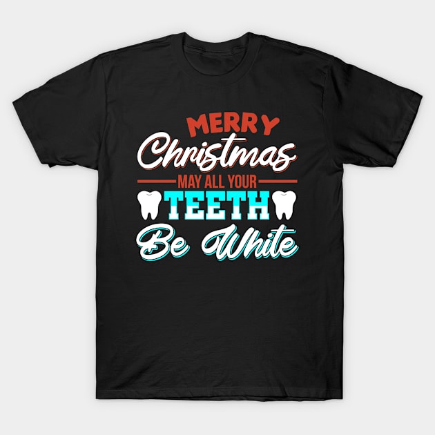 May All Your Teeth Be White Dentist Dental Gift T-Shirt by 2blackcherries